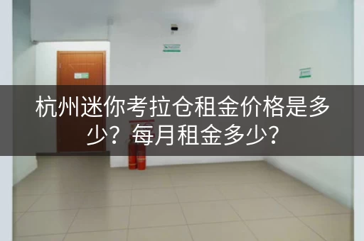 杭州迷你考拉仓租金价格是多少？每月租金多少？