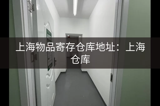 上海物品寄存仓库地址：上海仓库，价格实惠服务好！