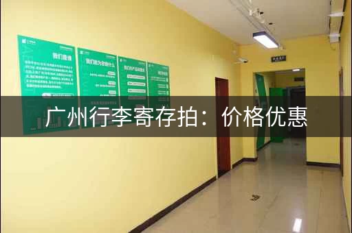 广州行李寄存拍：价格优惠，服务周到！