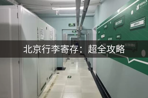 北京行李寄存：超全攻略，价格、地点、服务全都有！