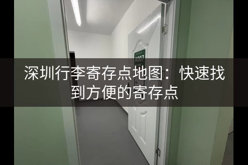 深圳行李寄存点地图：快速找到方便的寄存点