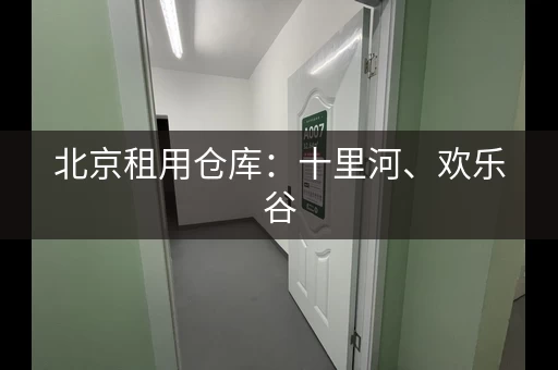 北京租用仓库：十里河、欢乐谷，小面积仓库低价甩租