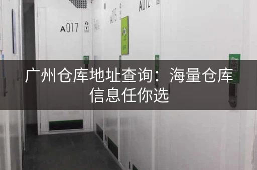 广州仓库地址查询：海量仓库信息任你选