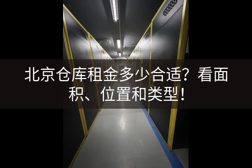 北京仓库租金多少合适？看面积、位置和类型！