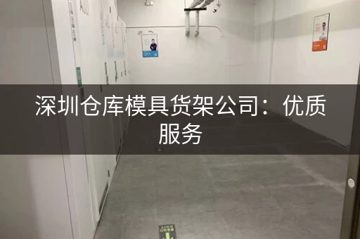 深圳仓库模具货架公司：优质服务，值得信赖