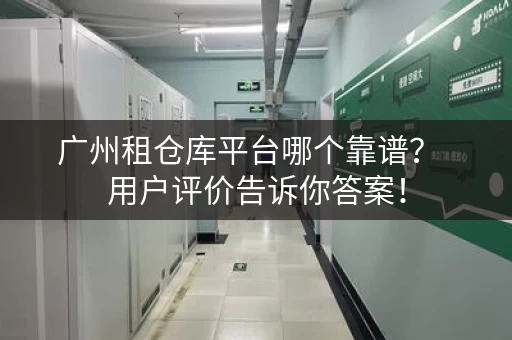 广州租仓库平台哪个靠谱？  用户评价告诉你答案！