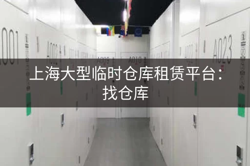 上海大型临时仓库租赁平台：找仓库，就选这里！