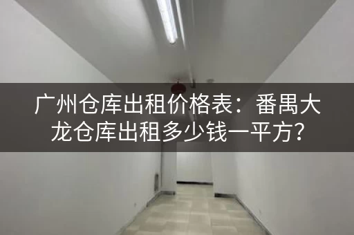 广州仓库出租价格表：番禺大龙仓库出租多少钱一平方？