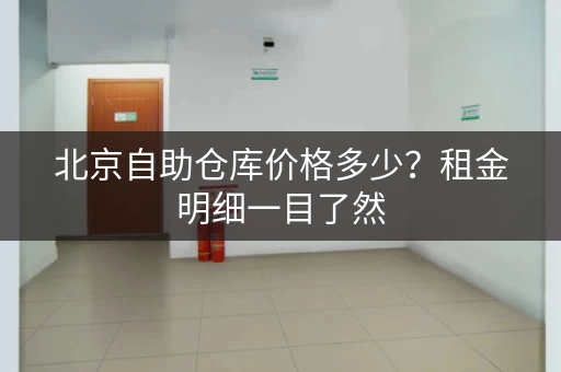 北京自助仓库价格多少？租金明细一目了然