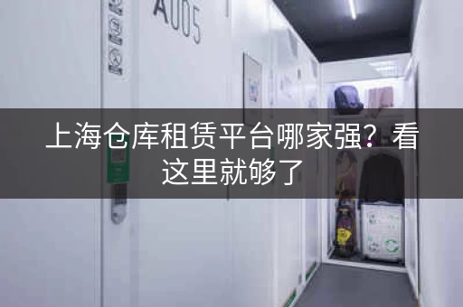 上海仓库租赁平台哪家强？看这里就够了